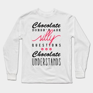 Chocolate doesn't ask silly questions Chocolate understands Long Sleeve T-Shirt